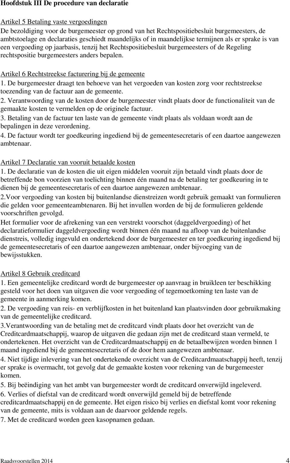 bepalen. Artikel 6 Rechtstreekse facturering bij de gemeente 1. De burgemeester draagt ten behoeve van het vergoeden van kosten zorg voor rechtstreekse toezending van de factuur aan de gemeente. 2.