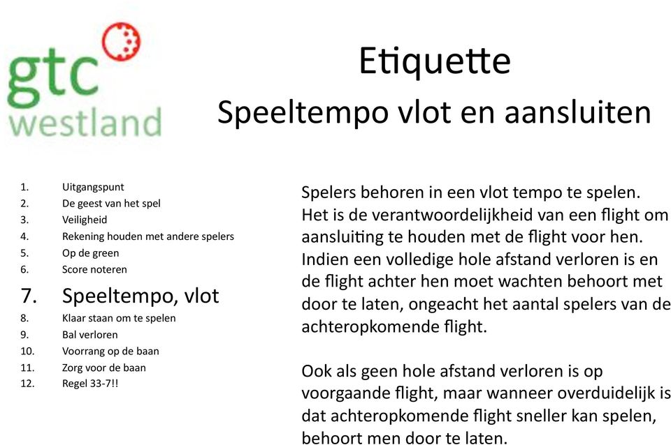 Het is de verantwoordelijkheid van een flight om aanslui<ng te houden met de flight voor hen.