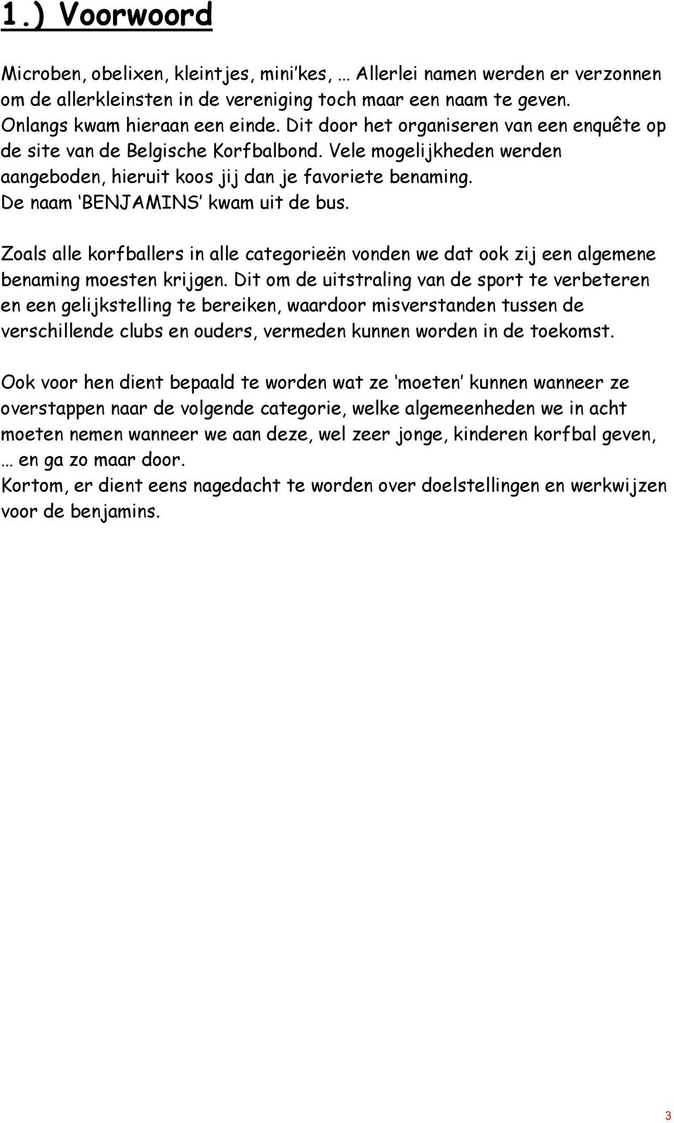 Zoals alle korfballers in alle categorieën vonden we dat ook zij een algemene benaming moesten krijgen.