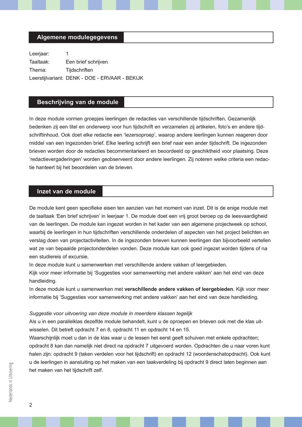 Ook doet elke redactie een lezersoproep, waarop andere leerlingen kunnen reageren door middel van een ingezonden brief. Elke leerling schrijft een brief naar een ander tijdschrift.