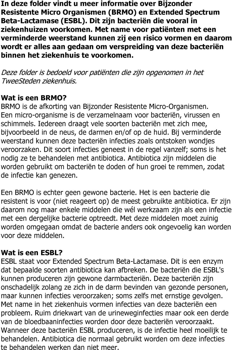 Deze folder is bedoeld voor patiënten die zijn opgenomen in het TweeSteden ziekenhuis. Wat is een BRMO? BRMO is de afkorting van Bijzonder Resistente Micro-Organismen.