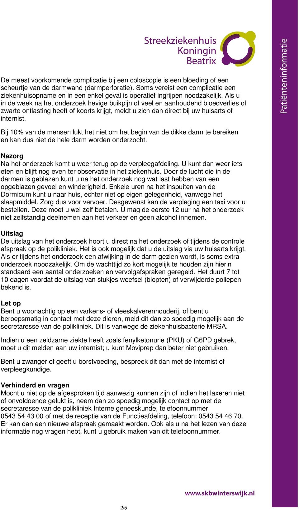 Als u in de week na het onderzoek hevige buikpijn of veel en aanhoudend bloedverlies of zwarte ontlasting heeft of koorts krijgt, meldt u zich dan direct bij uw huisarts of internist.