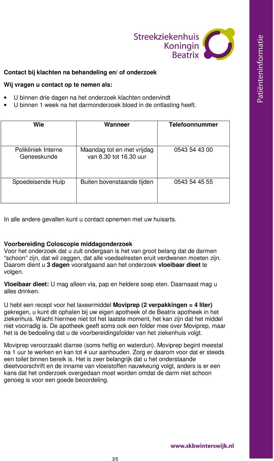 30 uur 0543 54 43 00 Spoedeisende Hulp Buiten bovenstaande tijden 0543 54 45 55 In alle andere gevallen kunt u contact opnemen met uw huisarts.