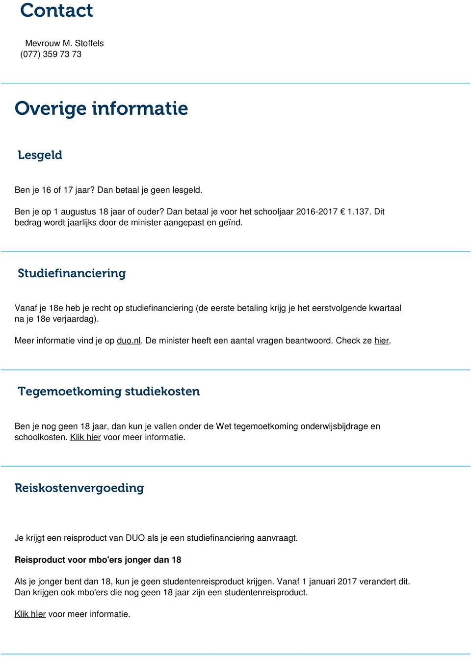Studiefinanciering Vanaf je 18e heb je recht op studiefinanciering (de eerste betaling krijg je het eerstvolgende kwartaal na je 18e verjaardag). Meer informatie vind je op duo.nl.