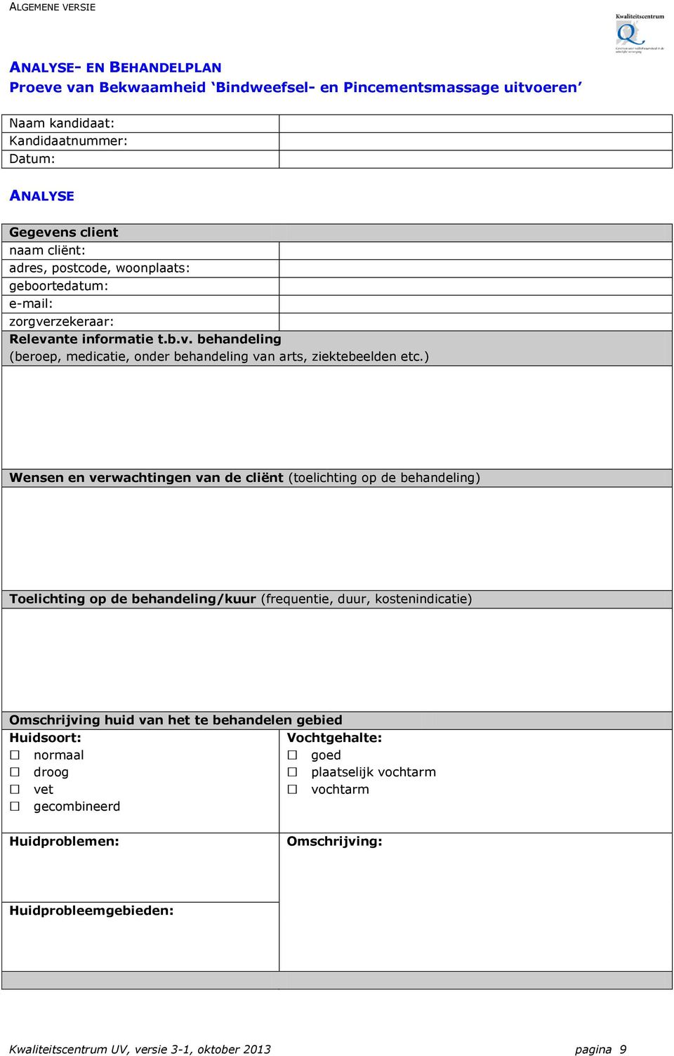 ) Wensen en verwachtingen van de cliënt (toelichting op de behandeling) Toelichting op de behandeling/kuur (frequentie, duur, kostenindicatie) Omschrijving huid van het te behandelen