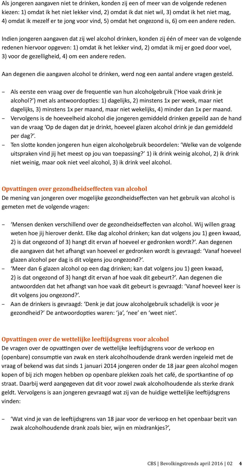 Indien jongeren aangaven dat zij wel alcohol drinken, konden zij één of meer van de volgende redenen hiervoor opgeven: 1) omdat ik het lekker vind, 2) omdat ik mij er goed door voel, 3) voor de