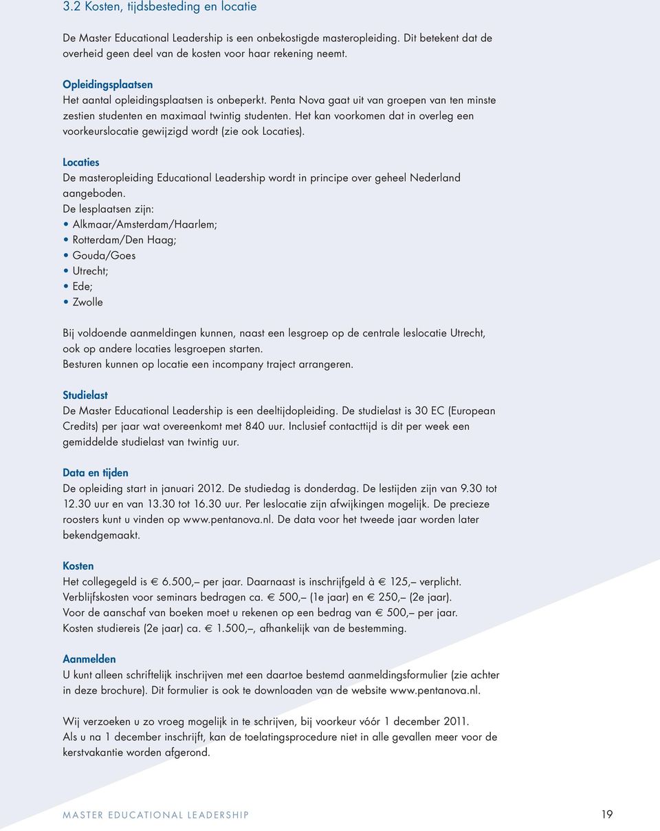 Het kan voorkomen dat in overleg een voorkeurslocatie gewijzigd wordt (zie ook Locaties). Locaties De masteropleiding Educational Leadership wordt in principe over geheel Nederland aangeboden.
