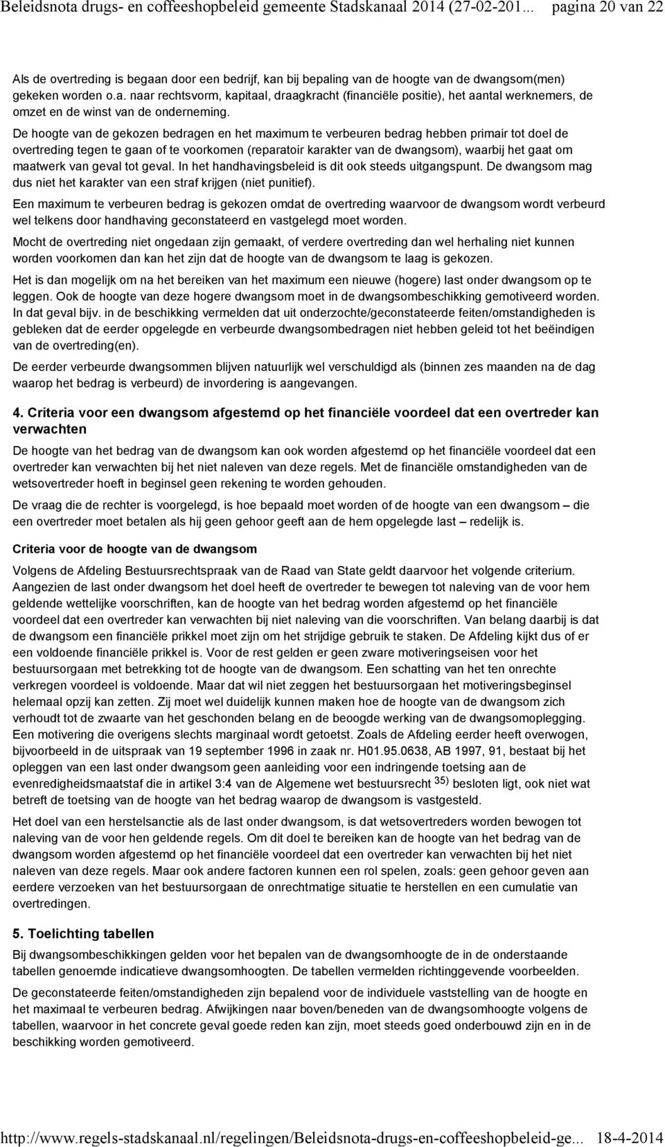 maatwerk van geval tot geval. In het handhavingsbeleid is dit ook steeds uitgangspunt. De dwangsom mag dus niet het karakter van een straf krijgen (niet punitief).