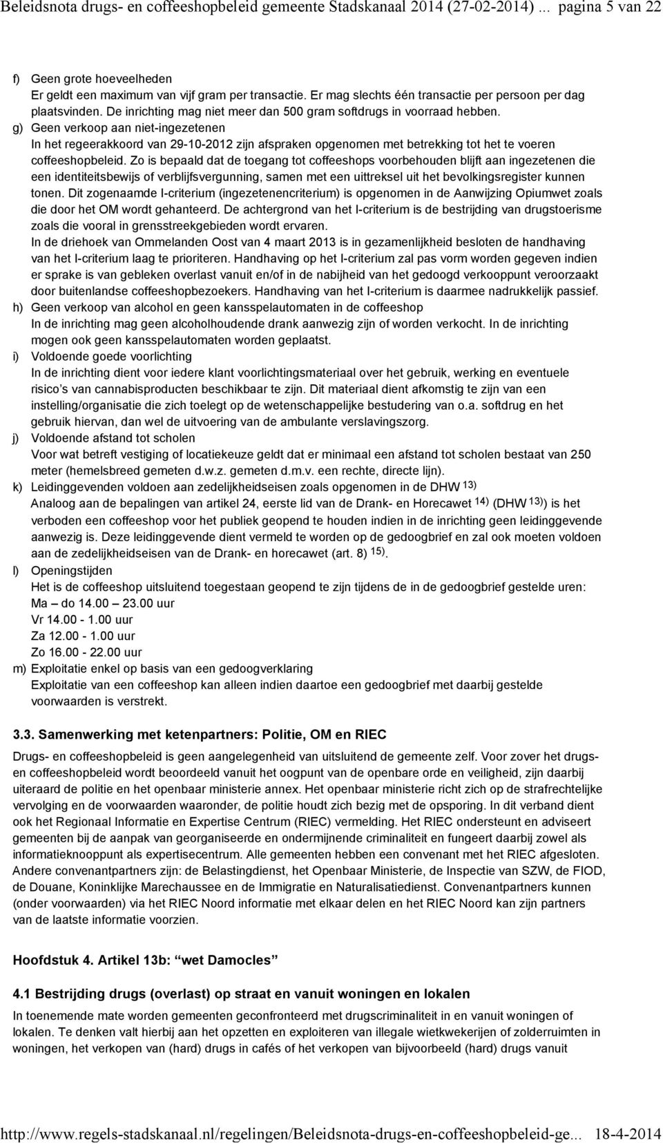 Geen verkoop aan niet-ingezetenen In het regeerakkoord van 29-10-2012 zijn afspraken opgenomen met betrekking tot het te voeren coffeeshopbeleid.