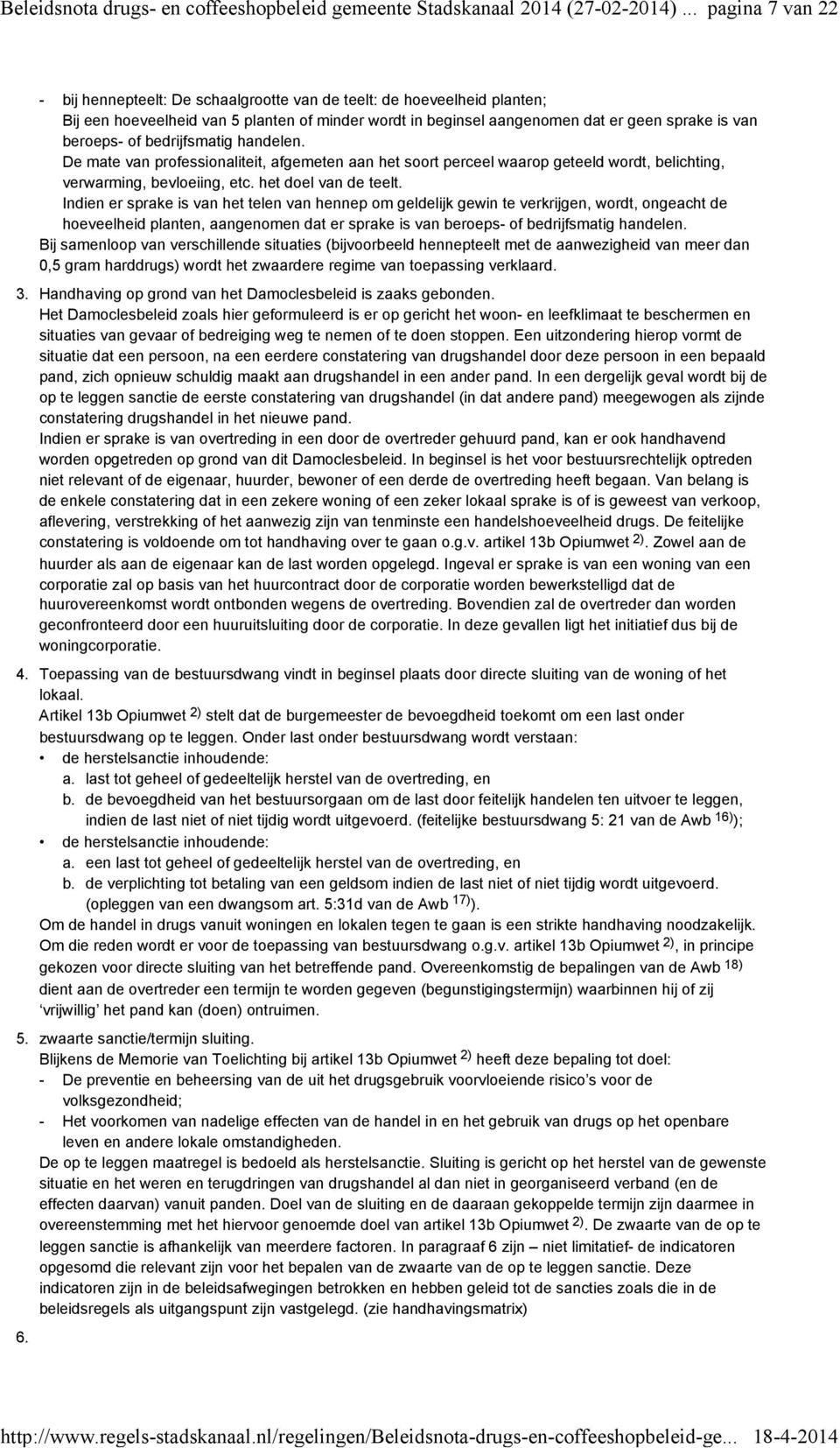 handelen. De mate van professionaliteit, afgemeten aan het soort perceel waarop geteeld wordt, belichting, verwarming, bevloeiing, etc. het doel van de teelt.