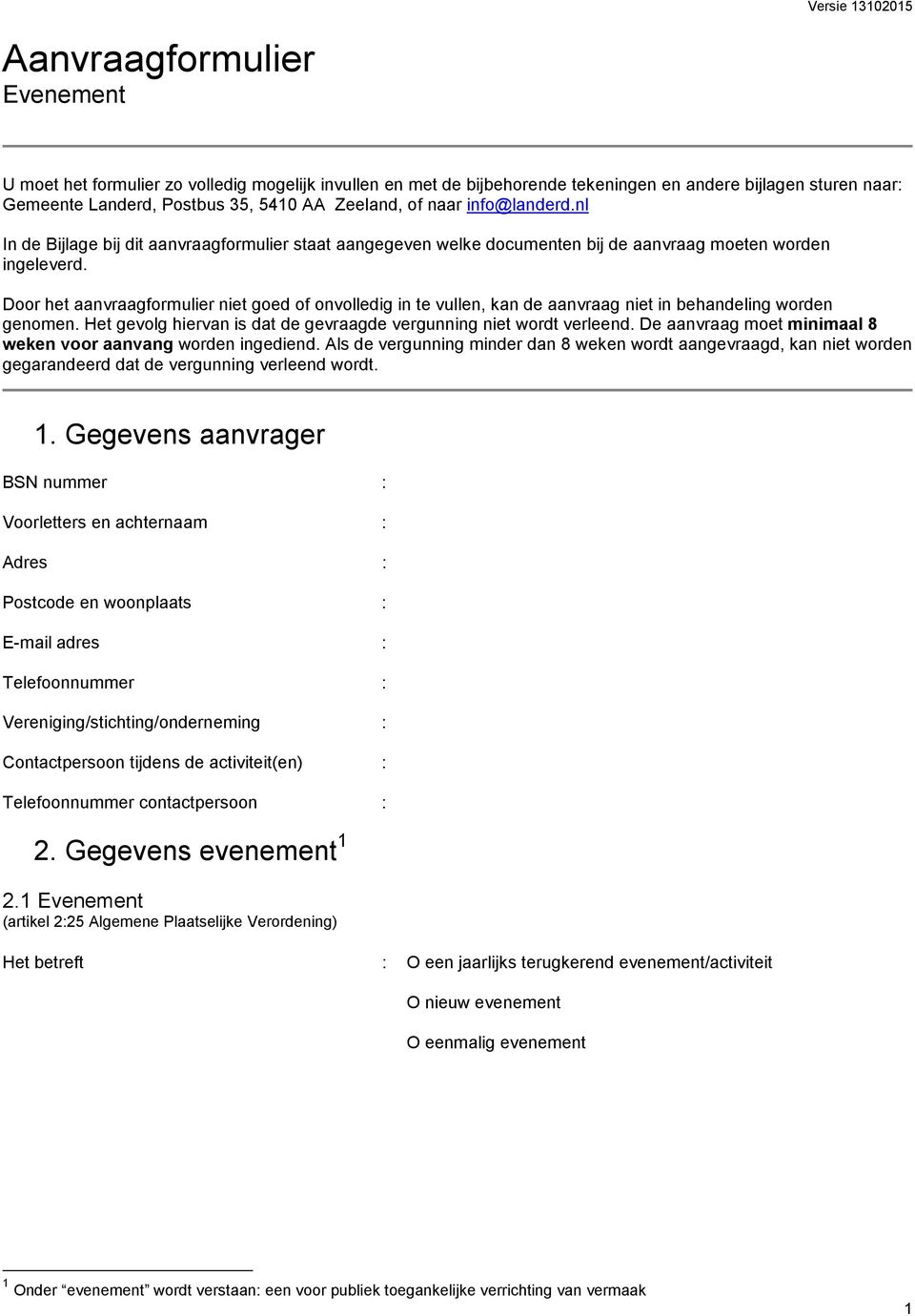 Door het aanvraagformulier niet goed of onvolledig in te vullen, kan de aanvraag niet in behandeling worden genomen. Het gevolg hiervan is dat de gevraagde vergunning niet wordt verleend.