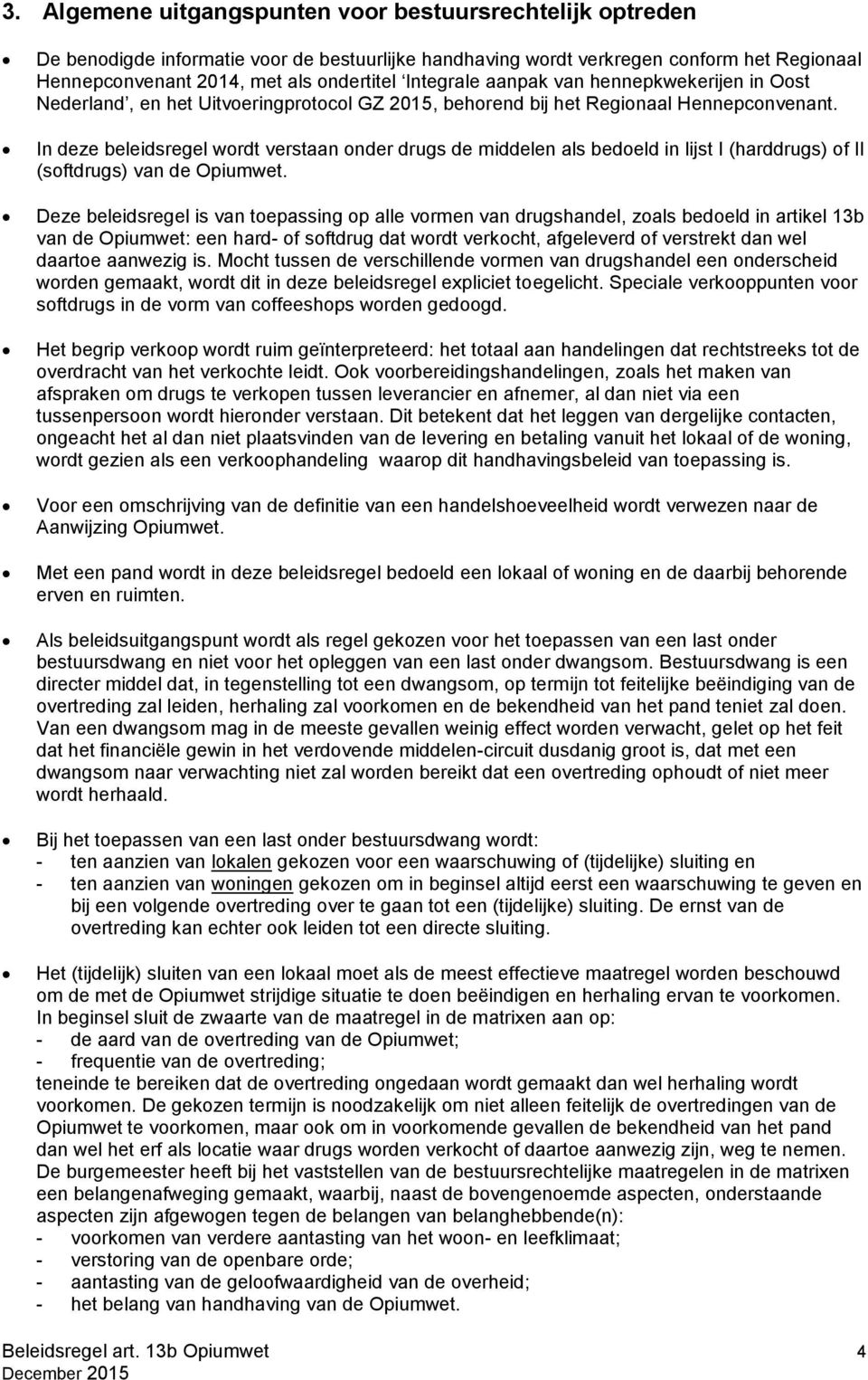 In deze beleidsregel wordt verstaan onder drugs de middelen als bedoeld in lijst I (harddrugs) of II (softdrugs) van de Opiumwet.