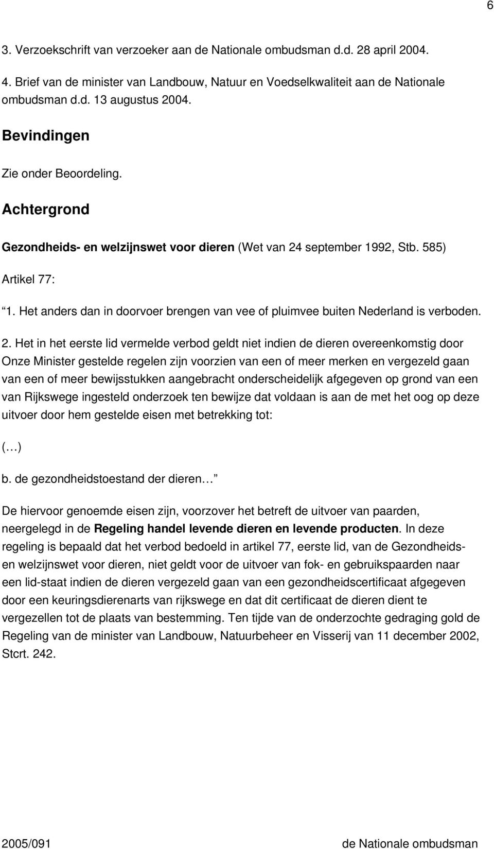 Het anders dan in doorvoer brengen van vee of pluimvee buiten Nederland is verboden. 2.