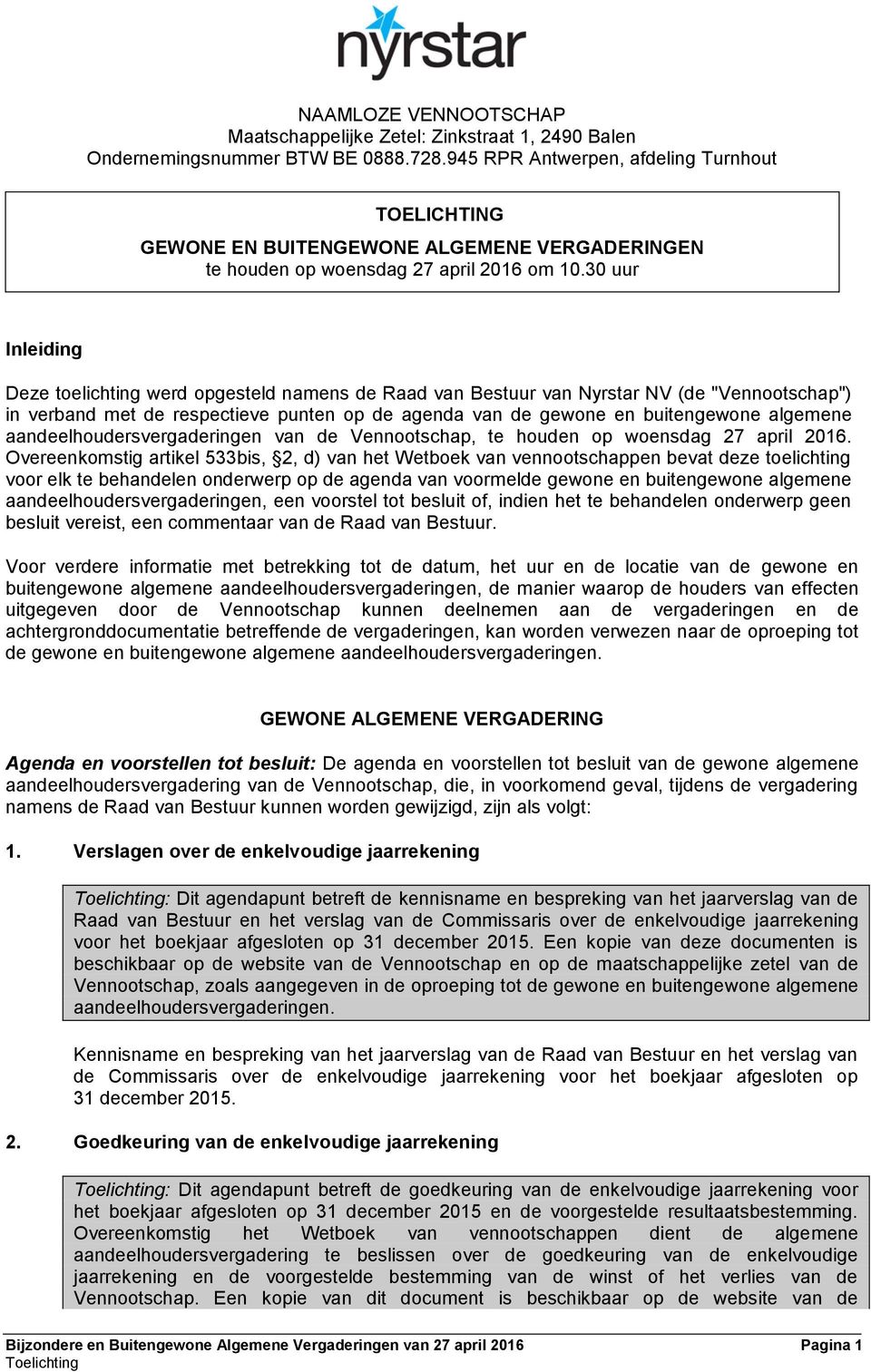 30 uur Inleiding Deze toelichting werd opgesteld namens de Raad van Bestuur van Nyrstar NV (de "Vennootschap") in verband met de respectieve punten op de agenda van de gewone en buitengewone algemene