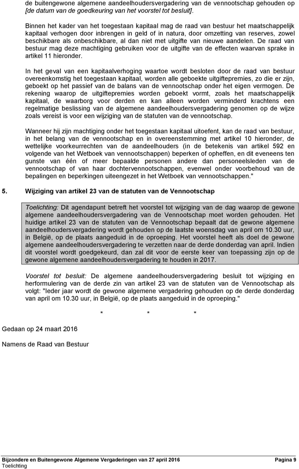 onbeschikbare, al dan niet met uitgifte van nieuwe aandelen. De raad van bestuur mag deze machtiging gebruiken voor de uitgifte van de effecten waarvan sprake in artikel 11 hieronder.