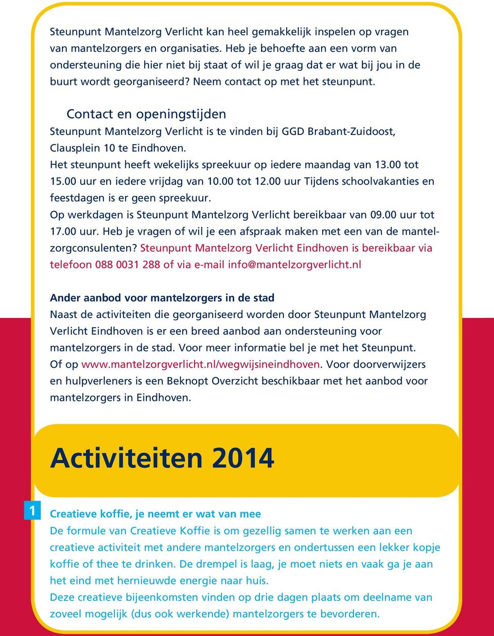 Contact en openingstijden Steunpunt Mantelzorg Verlicht is te vinden bij GGD Brabant-Zuidoost, Clausplein 0 te Eindhoven. Het steunpunt heeft wekelijks spreekuur op iedere maandag van.00 tot.
