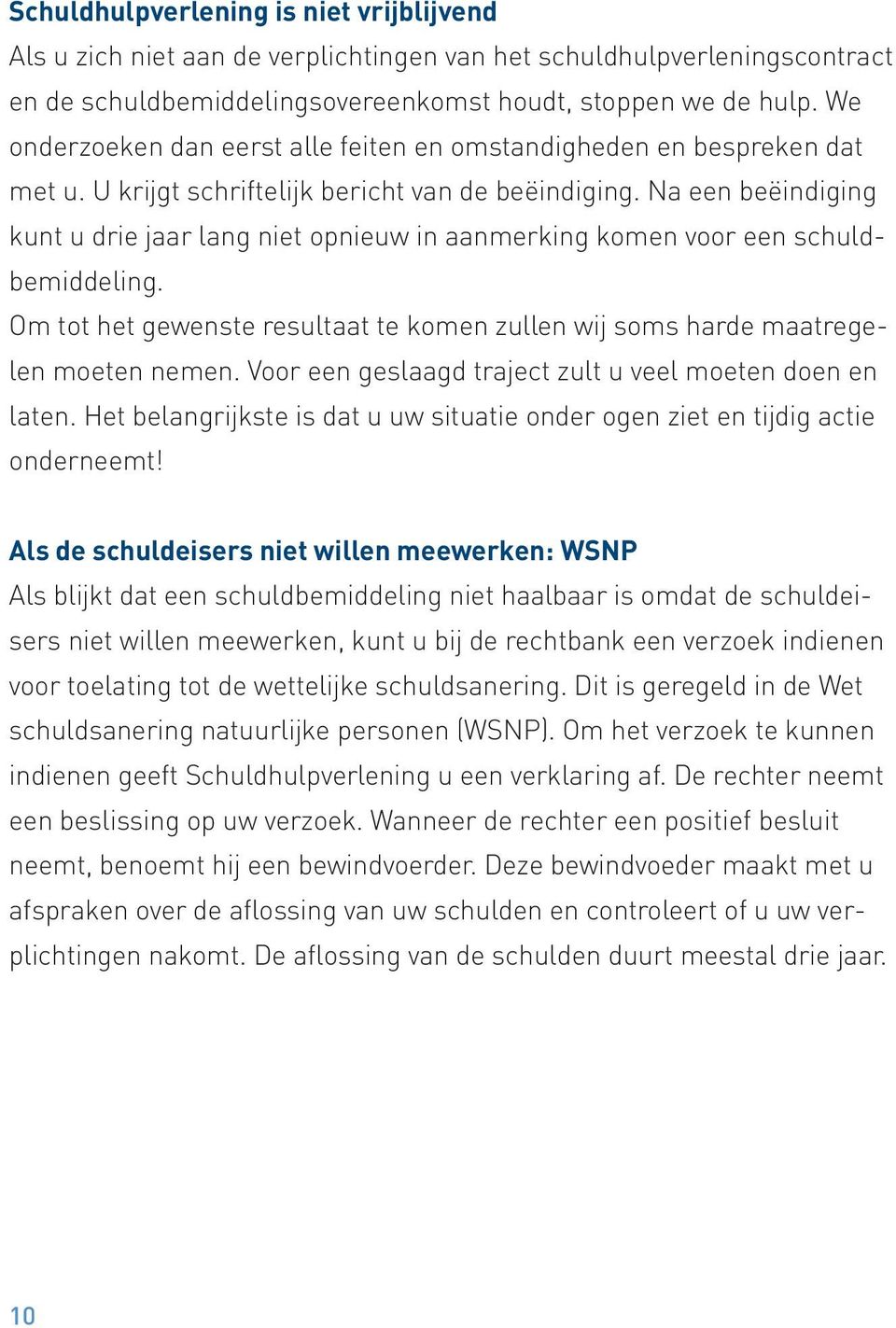 Na een beëindiging kunt u drie jaar lang niet opnieuw in aanmerking komen voor een schuldbemiddeling. Om tot het gewenste resultaat te komen zullen wij soms harde maatregelen moeten nemen.