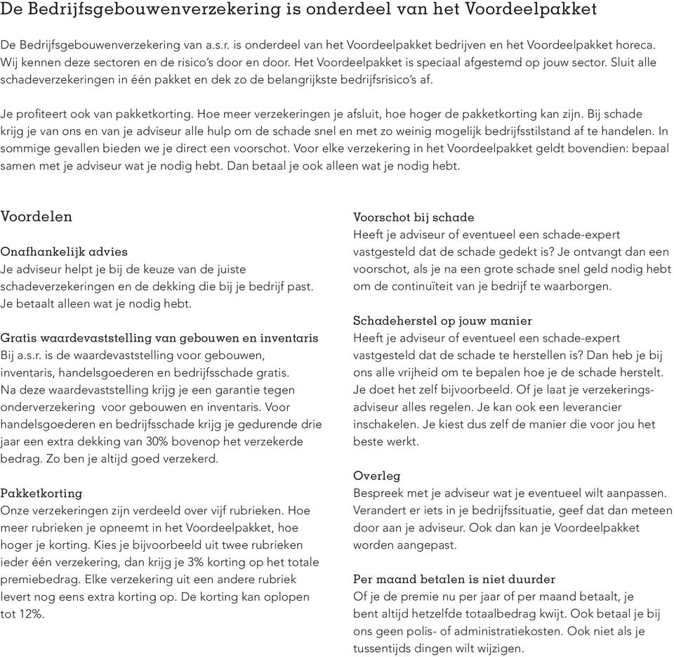 Sluit alle schadeverzekeringen in één pakket en dek zo de belangrijkste bedrijfsrisico s af. Je profiteert ook van pakketkorting.