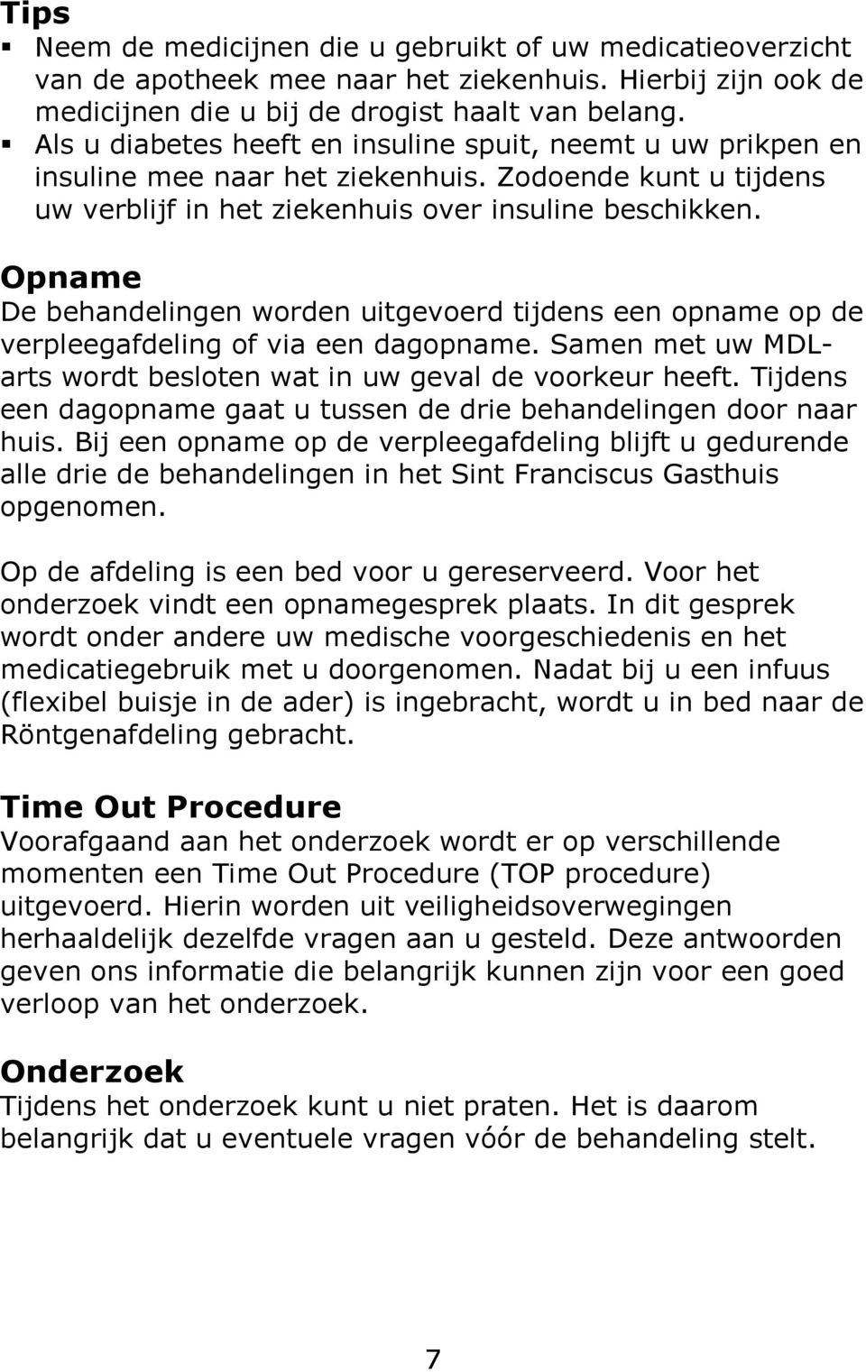 Opname De behandelingen worden uitgevoerd tijdens een opname op de verpleegafdeling of via een dagopname. Samen met uw MDLarts wordt besloten wat in uw geval de voorkeur heeft.