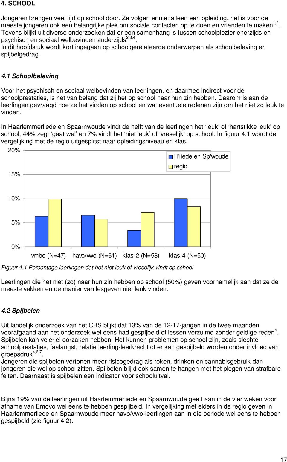 Tevens blijkt uit diverse onderzoeken dat er een samenhang is tussen schoolplezier enerzijds en psychisch en sociaal welbevinden anderzijds 2,3,4.