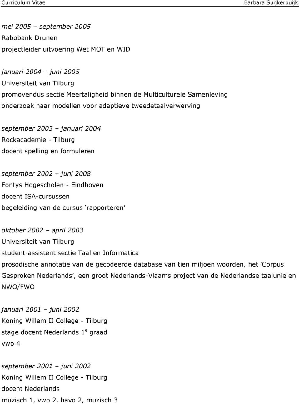 docent ISA-cursussen begeleiding van de cursus rapporteren oktober 2002 april 2003 Universiteit van Tilburg student-assistent sectie Taal en Informatica prosodische annotatie van de gecodeerde