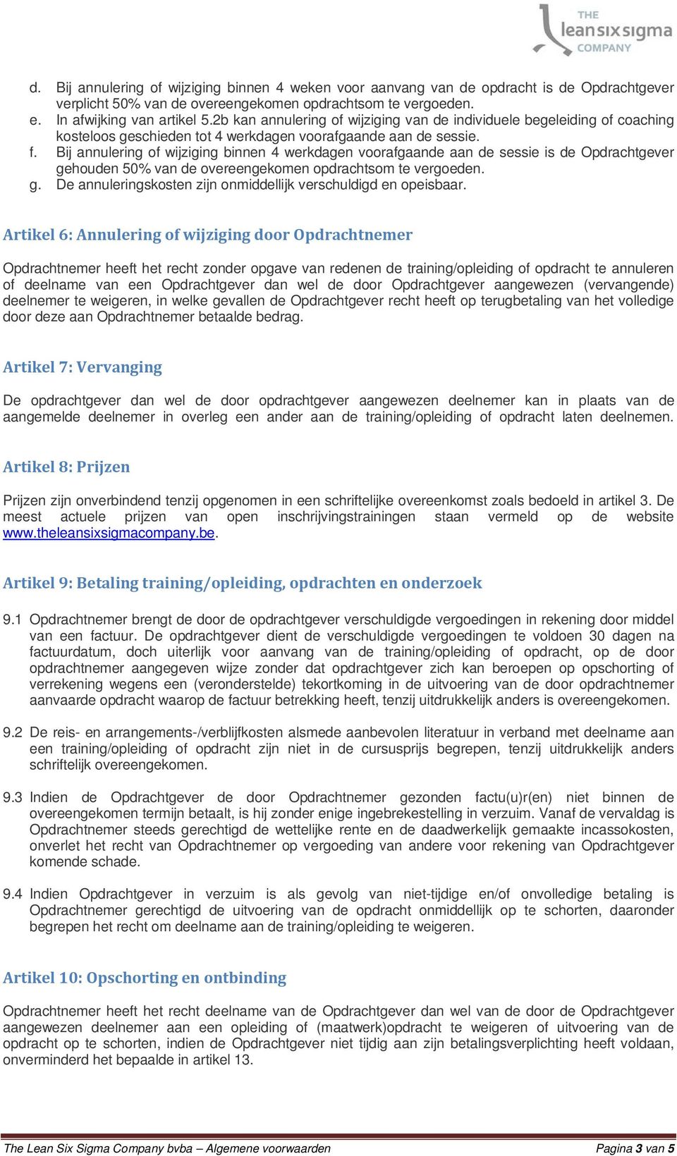 Bij annulering of wijziging binnen 4 werkdagen voorafgaande aan de sessie is de Opdrachtgever gehouden 50% van de overeengekomen opdrachtsom te vergoeden. g. De annuleringskosten zijn onmiddellijk verschuldigd en opeisbaar.