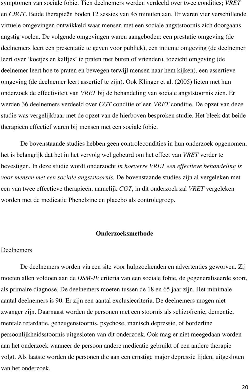 De volgende omgevingen waren aangeboden: een prestatie omgeving (de deelnemers leert een presentatie te geven voor publiek), een intieme omgeving (de deelnemer leert over koetjes en kalfjes te praten