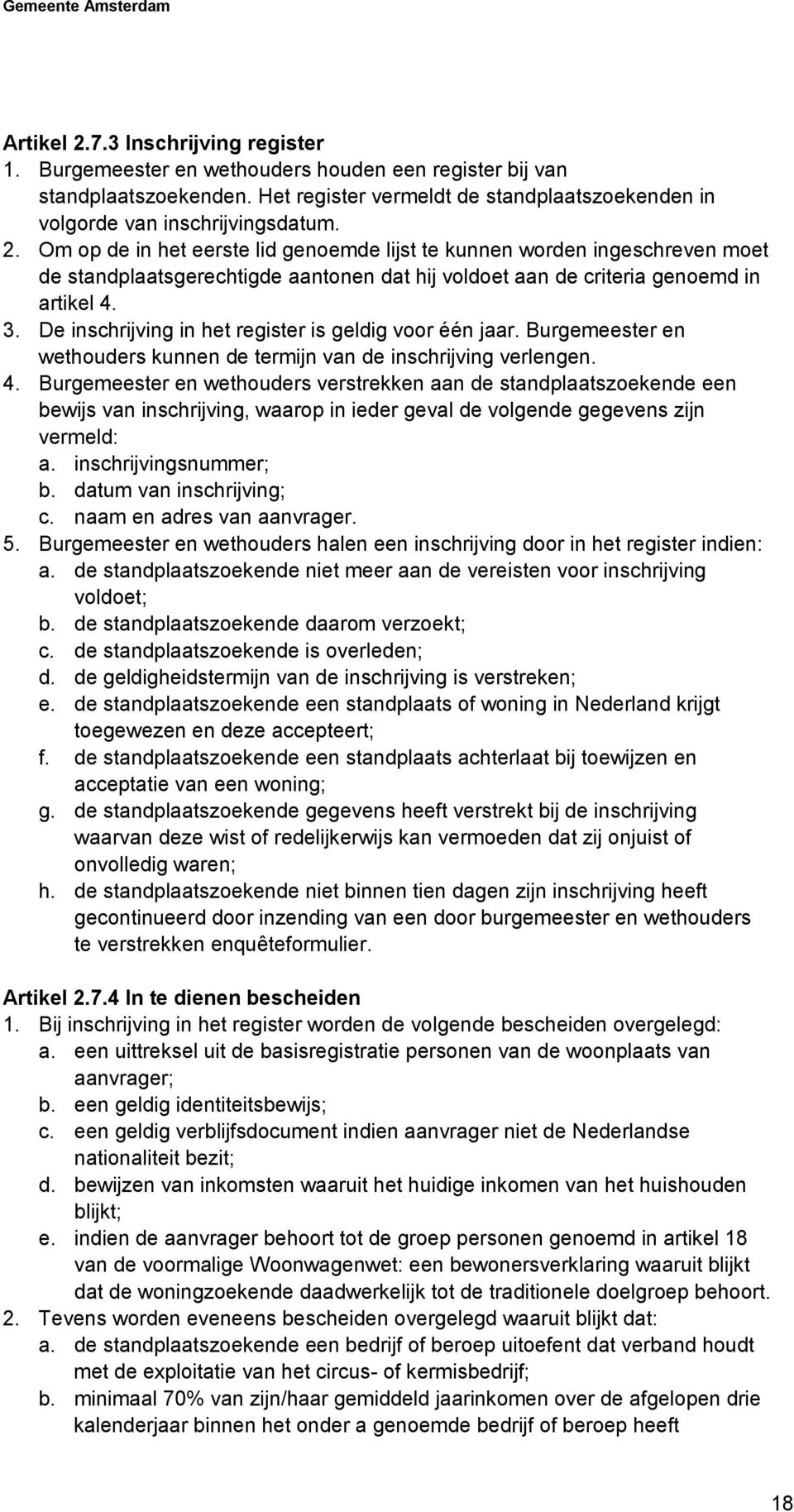 Burgemeester en wethouders verstrekken aan de standplaatszoekende een bewijs van inschrijving, waarop in ieder geval de volgende gegevens zijn vermeld: a. inschrijvingsnummer; b.