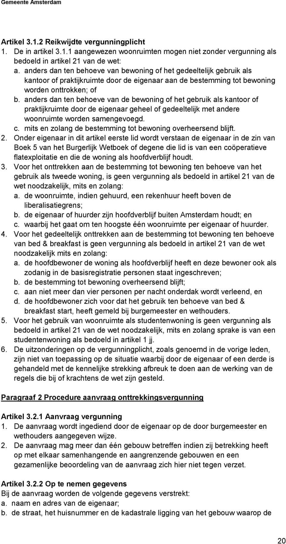 anders dan ten behoeve van de bewoning of het gebruik als kantoor of praktijkruimte door de eigenaar geheel of gedeeltelijk met andere woonruimte worden samengevoegd. c.