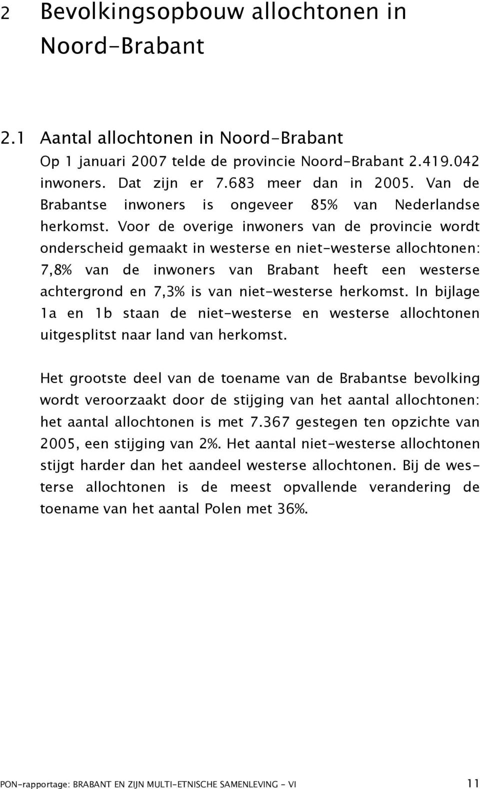 Voor de overige inwoners van de provincie wordt onderscheid gemaakt in westerse en niet-westerse allochtonen: 7,8% van de inwoners van Brabant heeft een westerse achtergrond en 7,3% is van