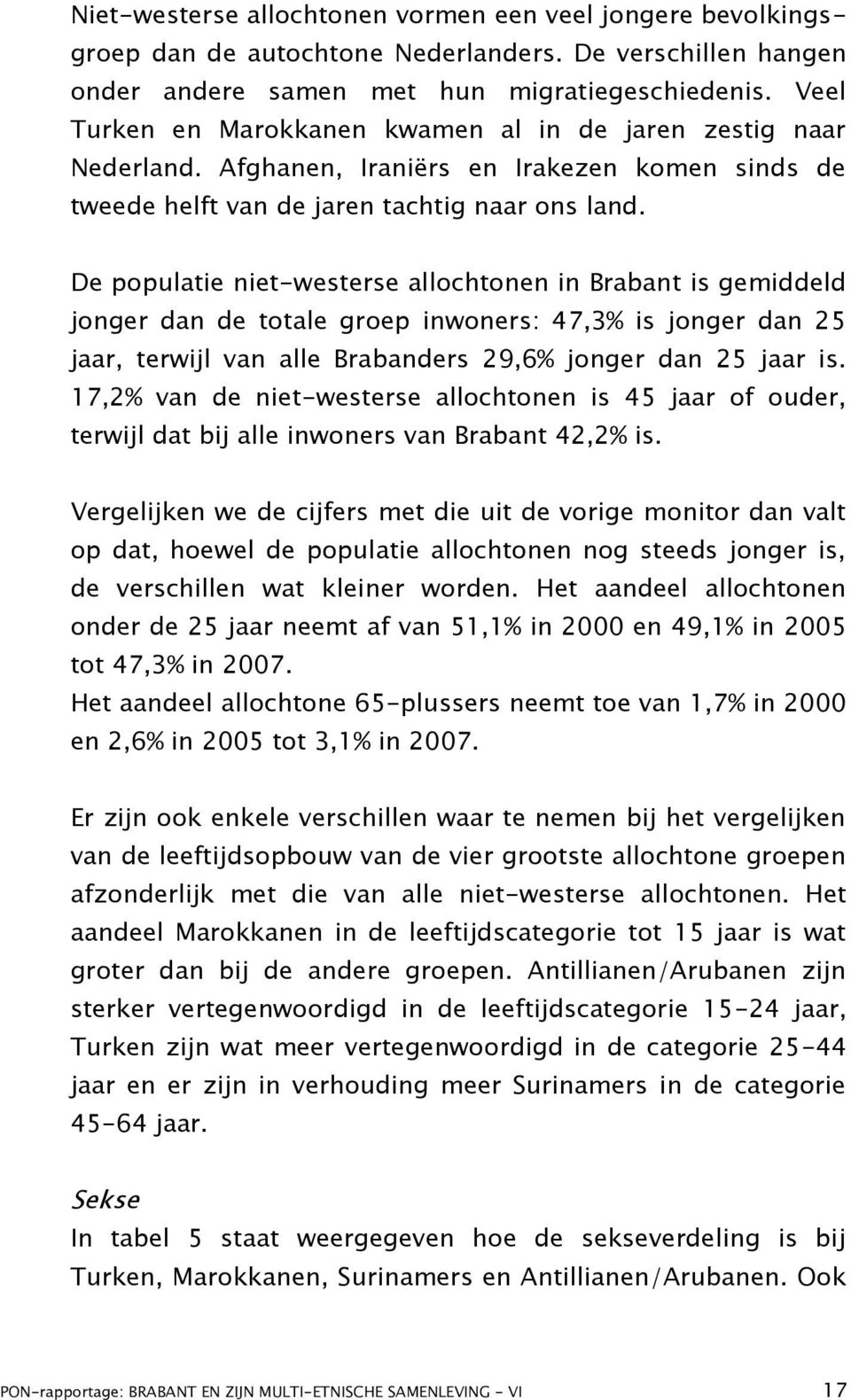 De populatie niet-westerse allochtonen in Brabant is gemiddeld jonger dan de totale groep inwoners: 47,3% is jonger dan 25 jaar, terwijl van alle Brabanders 29,6% jonger dan 25 jaar is.