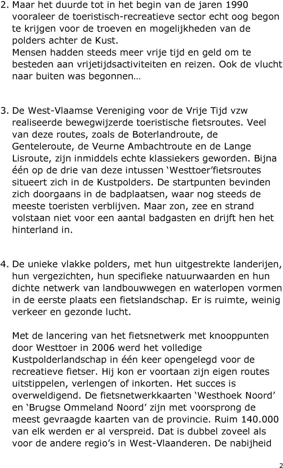 De West-Vlaamse Vereniging voor de Vrije Tijd vzw realiseerde bewegwijzerde toeristische fietsroutes.