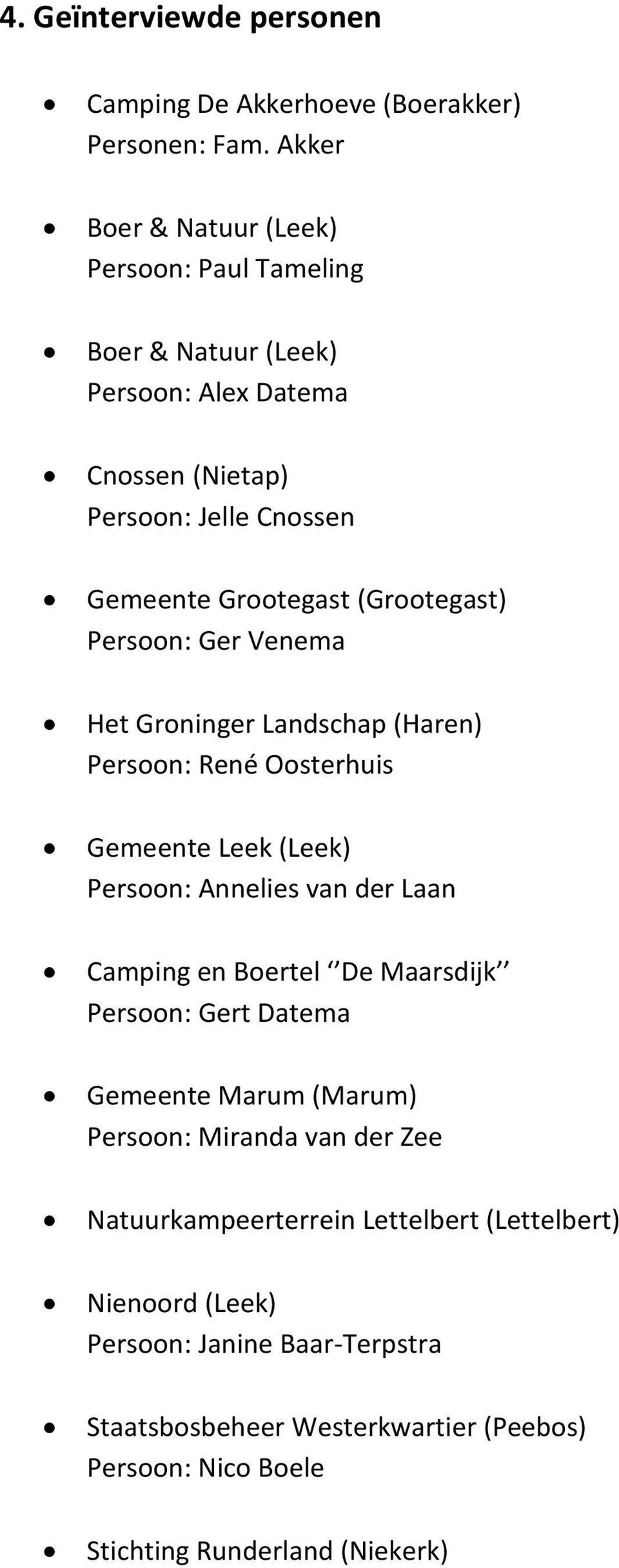 (Grootegast) Persoon: Ger Venema Het Groninger Landschap (Haren) Persoon: René Oosterhuis Gemeente Leek (Leek) Persoon: Annelies van der Laan Camping en Boertel De