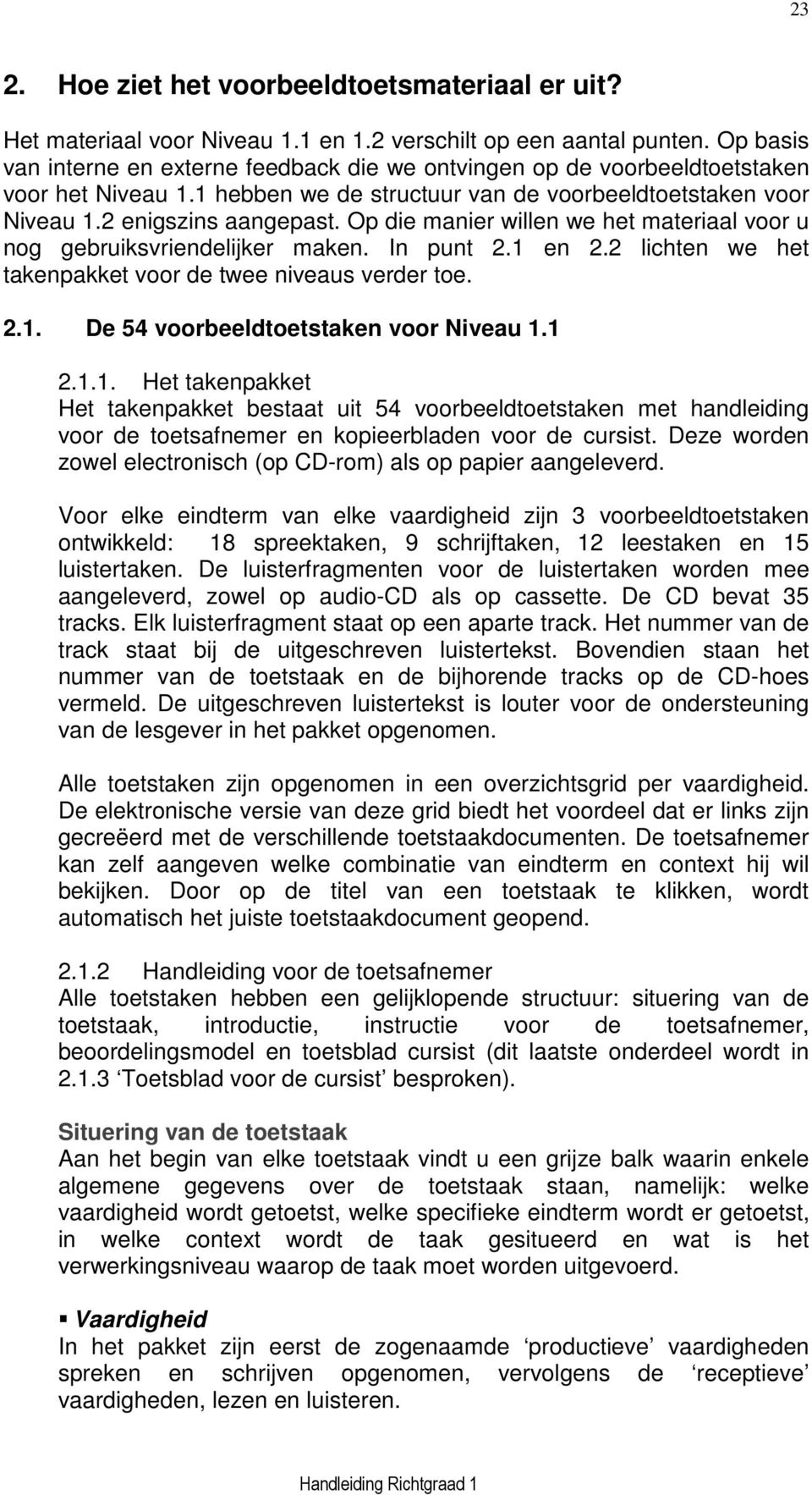 Op die manier willen we het materiaal voor u nog gebruiksvriendelijker maken. In punt 2.1 en 2.2 lichten we het takenpakket voor de twee niveaus verder toe. 2.1. De 54 voorbeeldtoetstaken voor Niveau 1.