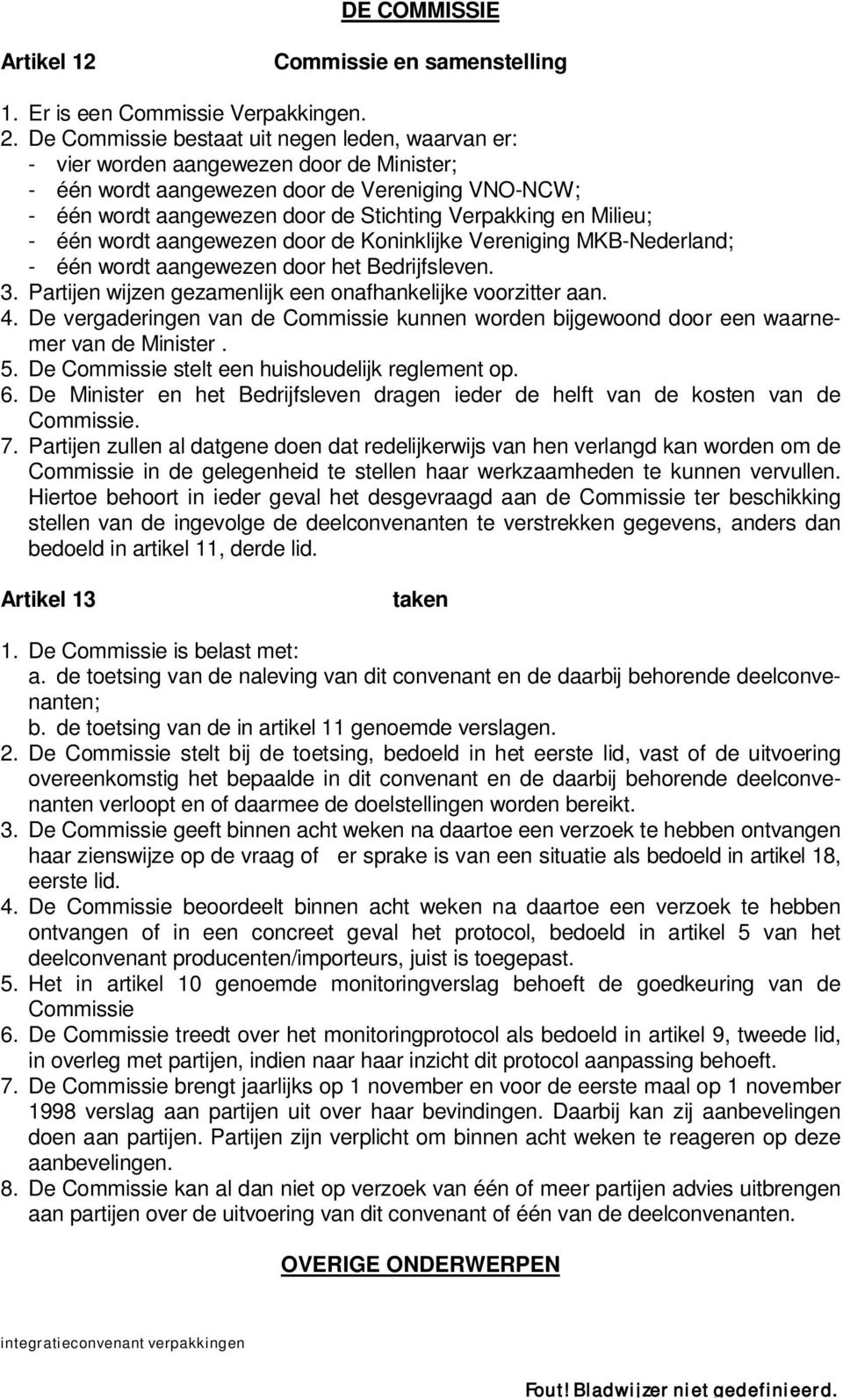 Milieu; - één wordt aangewezen door de Koninklijke Vereniging MKB-Nederland; - één wordt aangewezen door het Bedrijfsleven. 3. Partijen wijzen gezamenlijk een onafhankelijke voorzitter aan. 4.