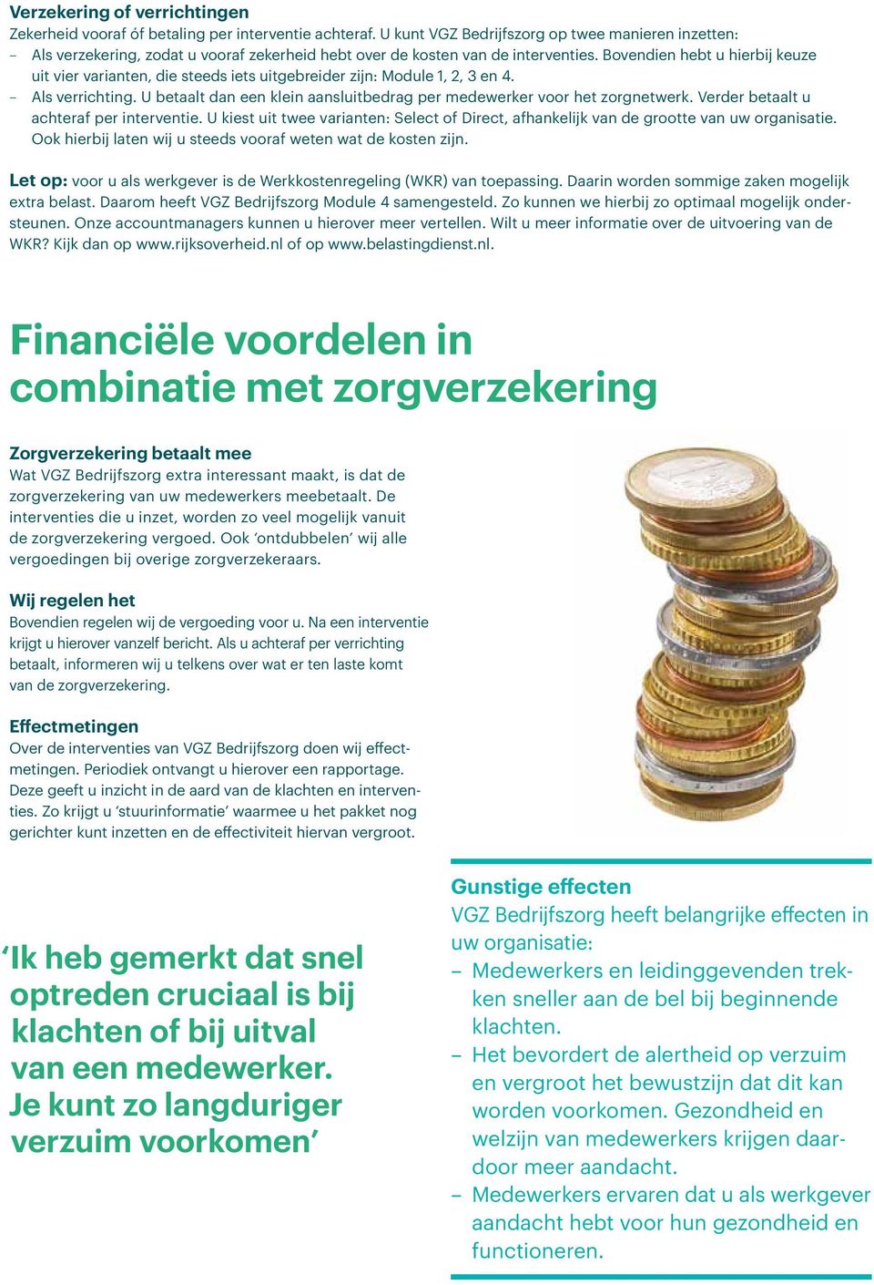 Bovendien hebt u hierbij keuze uit vier varianten, die steeds iets uitgebreider zijn: Module 1, 2, 3 en 4. Als verrichting. U betaalt dan een klein aansluitbedrag per medewerker voor het zorgnetwerk.