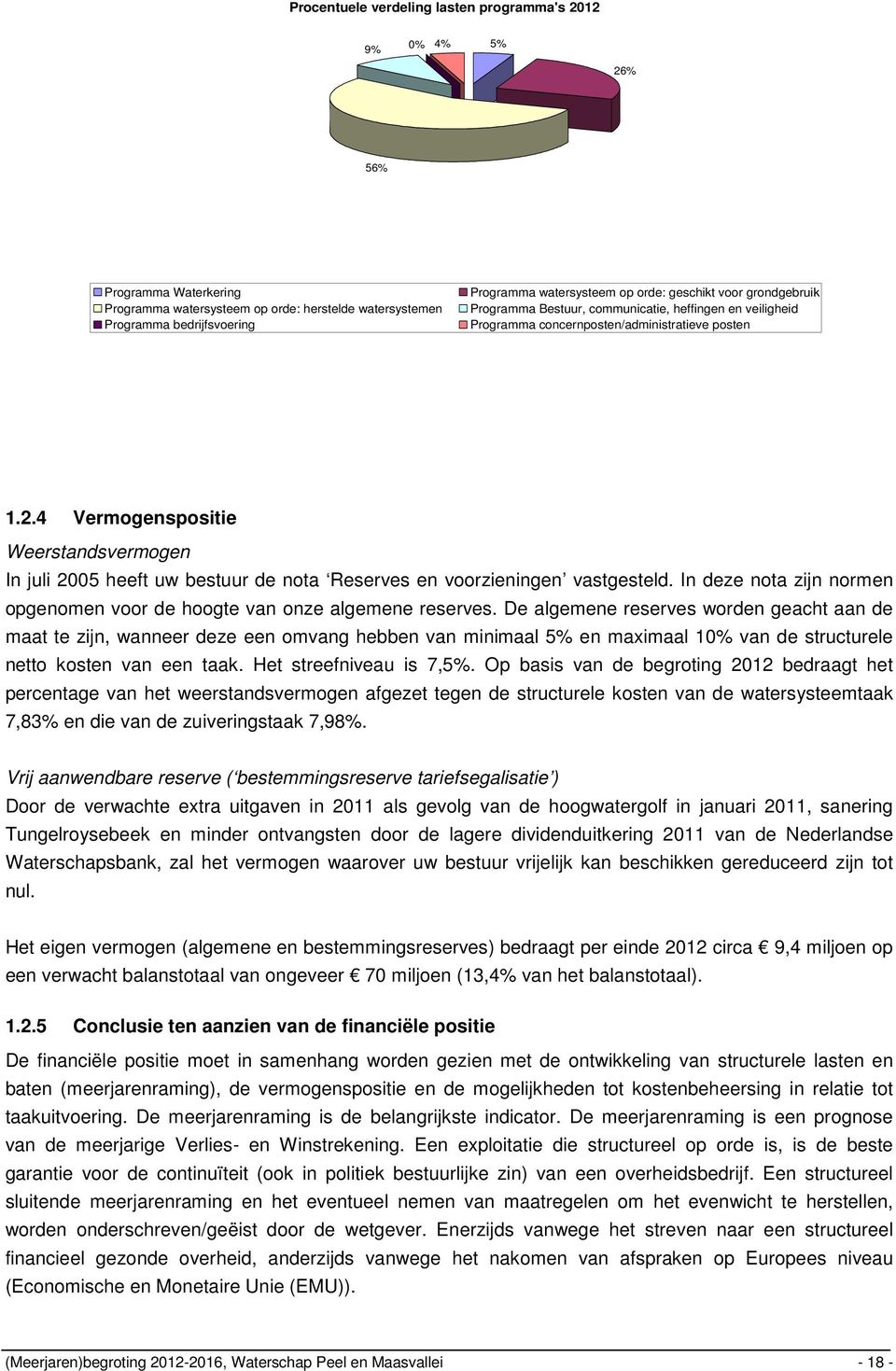 4 Vermogenspositie Weerstandsvermogen In juli 2005 heeft uw bestuur de nota Reserves en voorzieningen vastgesteld. In deze nota zijn normen opgenomen voor de hoogte van onze algemene reserves.