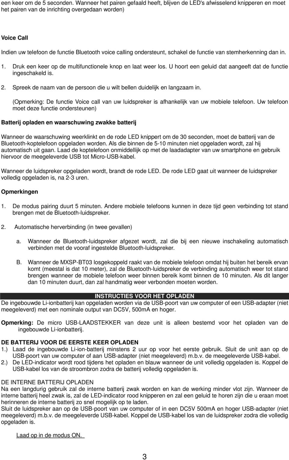 ondersteunt, schakel de functie van stemherkenning dan in. 1. Druk een keer op de multifunctionele knop en laat weer los. U hoort een geluid dat aangeeft dat de functie ingeschakeld is. 2.