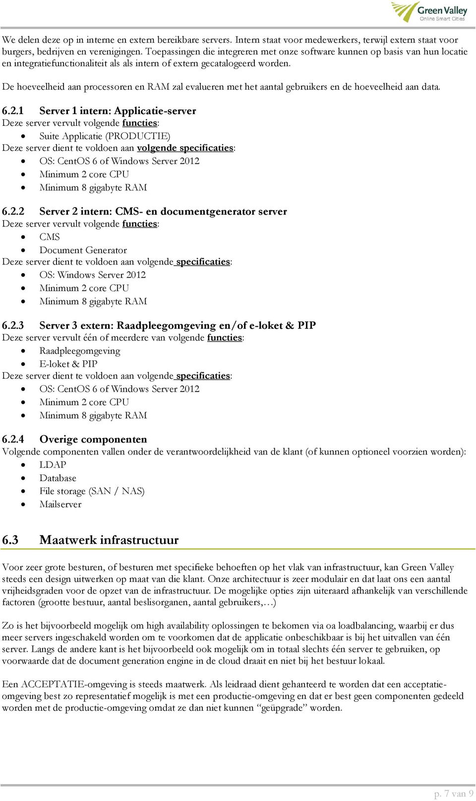 De hoeveelheid aan processoren en RAM zal evalueren met het aantal gebruikers en de hoeveelheid aan data. 6.2.