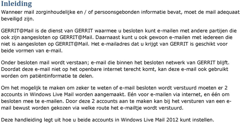 Daarnaast kunt u ook gewoon e-mailen met iedereen die niet is aangesloten op GERRIT@Mail. Het e-mailadres dat u krijgt van GERRIT is geschikt voor beide vormen van e-mail.