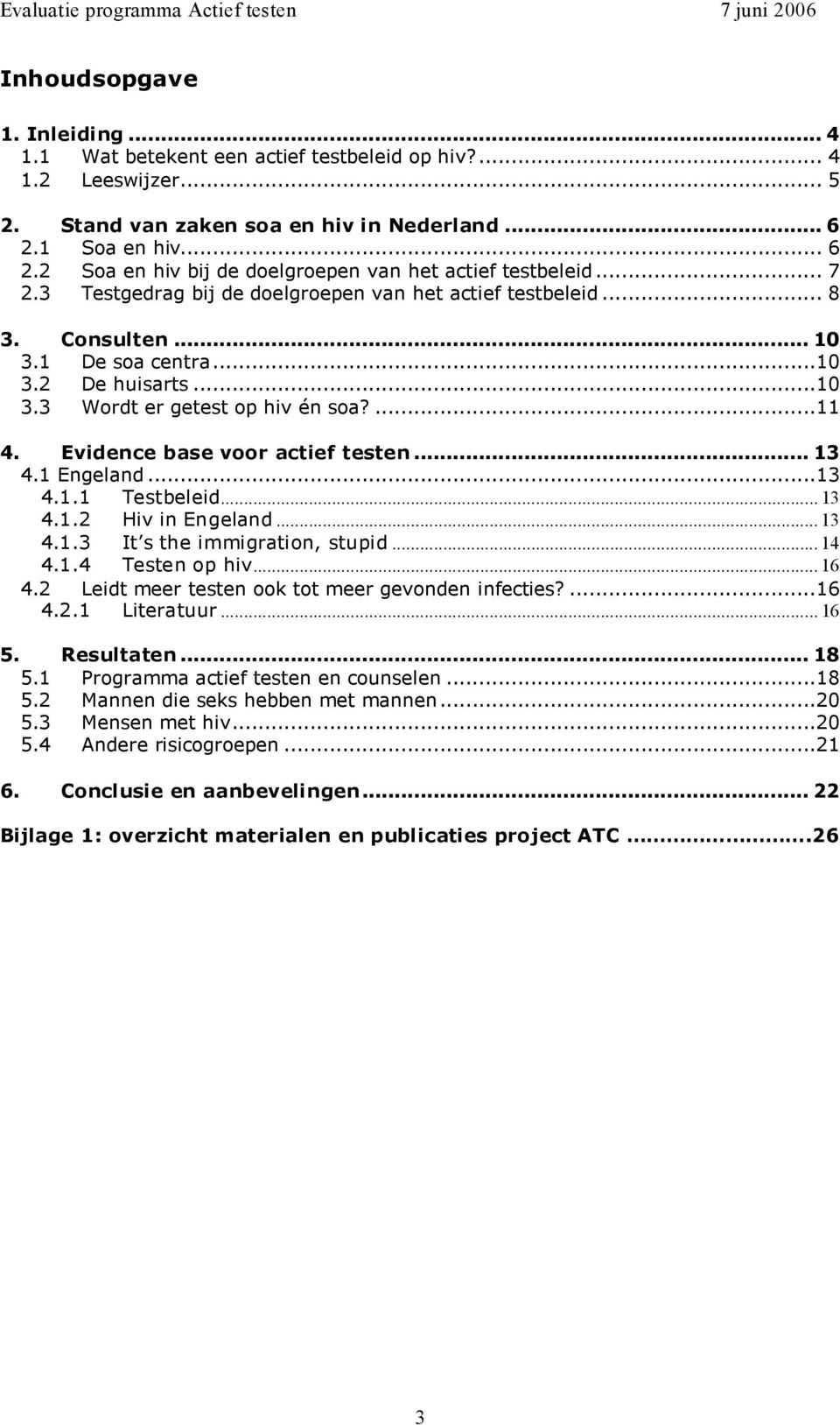 ..10 3.3 Wordt er getest op hiv én soa?...11 4. Evidence base voor actief testen... 13 4.1 Engeland...13 4.1.1 Testbeleid... 13 4.1.2 Hiv in Engeland... 13 4.1.3 It s the immigration, stupid... 14 4.