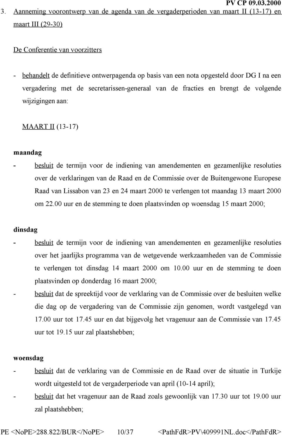 resoluties over de verklaringen van de Raad en de Commissie over de Buitengewone Europese Raad van Lissabon van 23 en 24 maart 2000 te verlengen tot maandag 13 maart 2000 om 22.