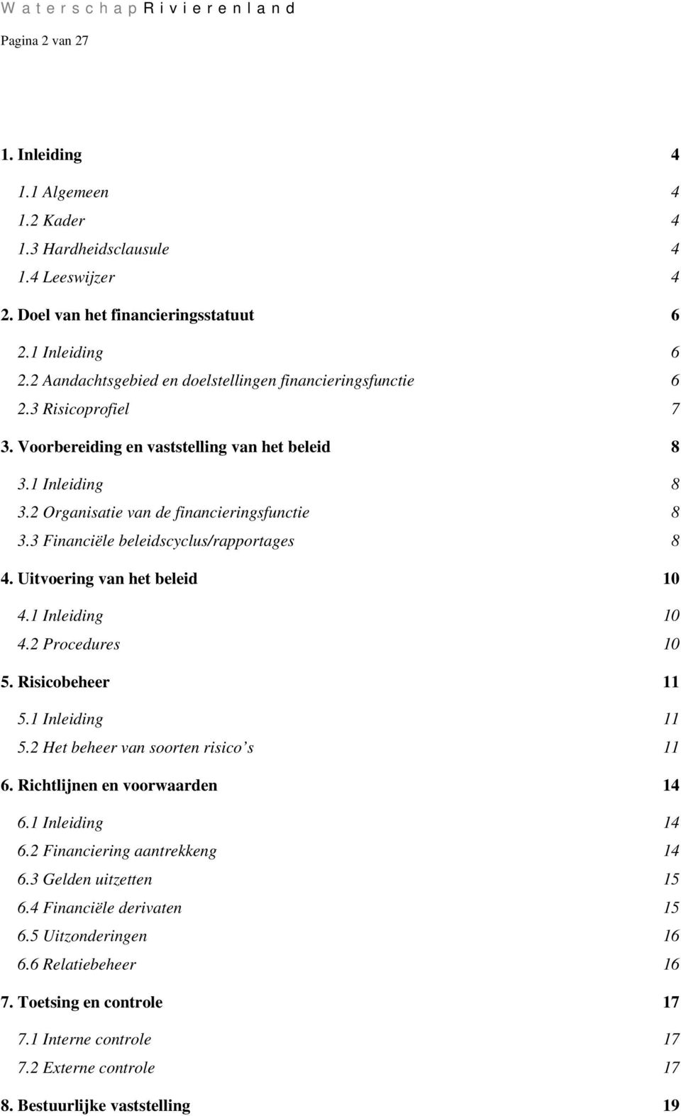 3 Financiële beleidscyclus/rapportages 8 4. Uitvoering van het beleid 10 4.1 Inleiding 10 4.2 Procedures 10 5. Risicobeheer 11 5.1 Inleiding 11 5.2 Het beheer van soorten risico s 11 6.