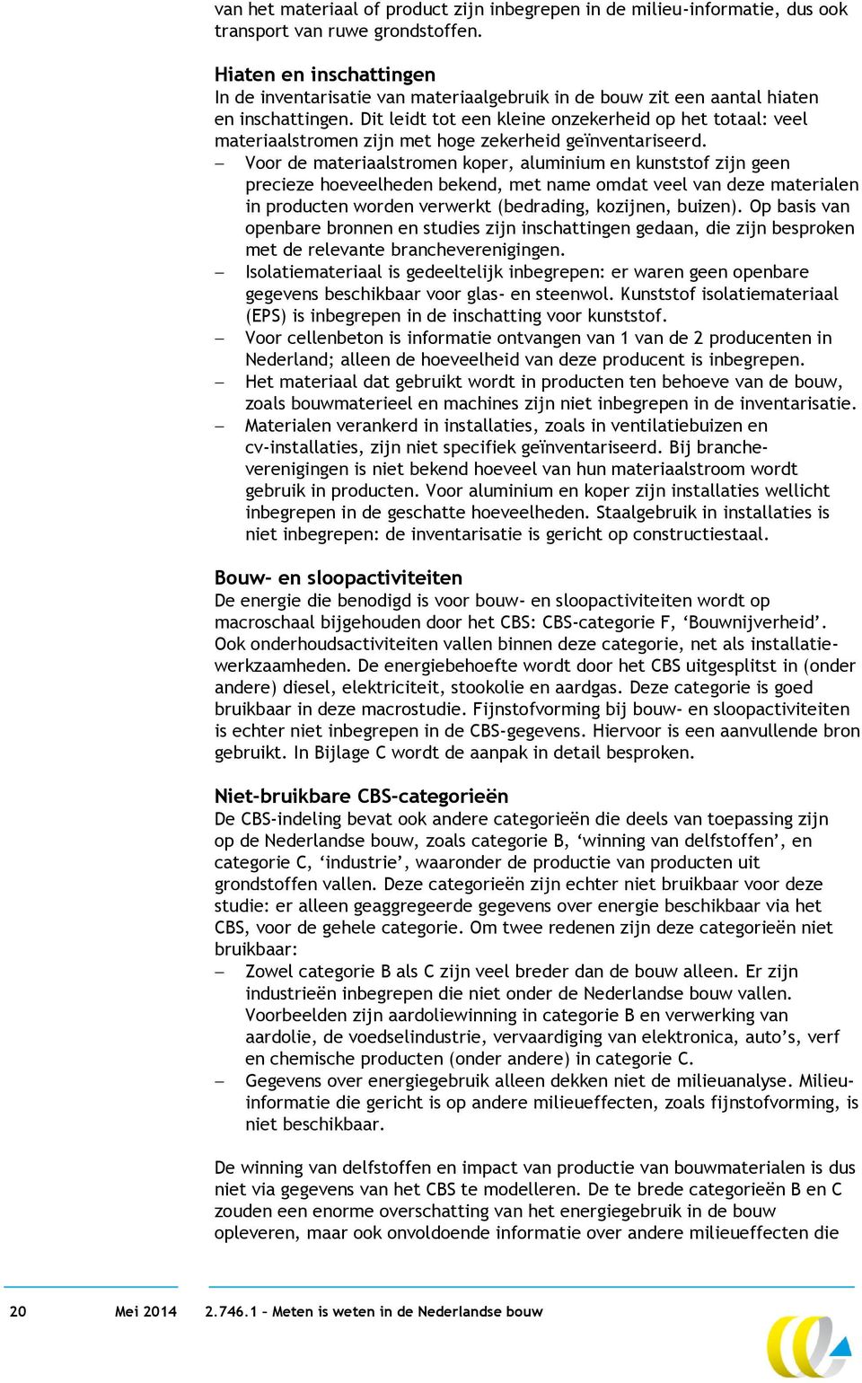 Dit leidt tot een kleine onzekerheid op het totaal: veel materiaalstromen zijn met hoge zekerheid geïnventariseerd.