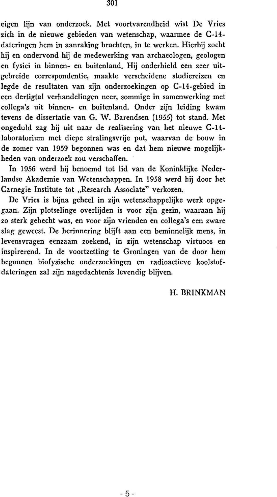 Hij onderhield een zeer uitgebreide correspondentie, maakte verscheidene studiereizen en legde de resultaten van zijn onderzoekingen op C-14-gebied in een dertigtal verhandelingen neer, sommige in