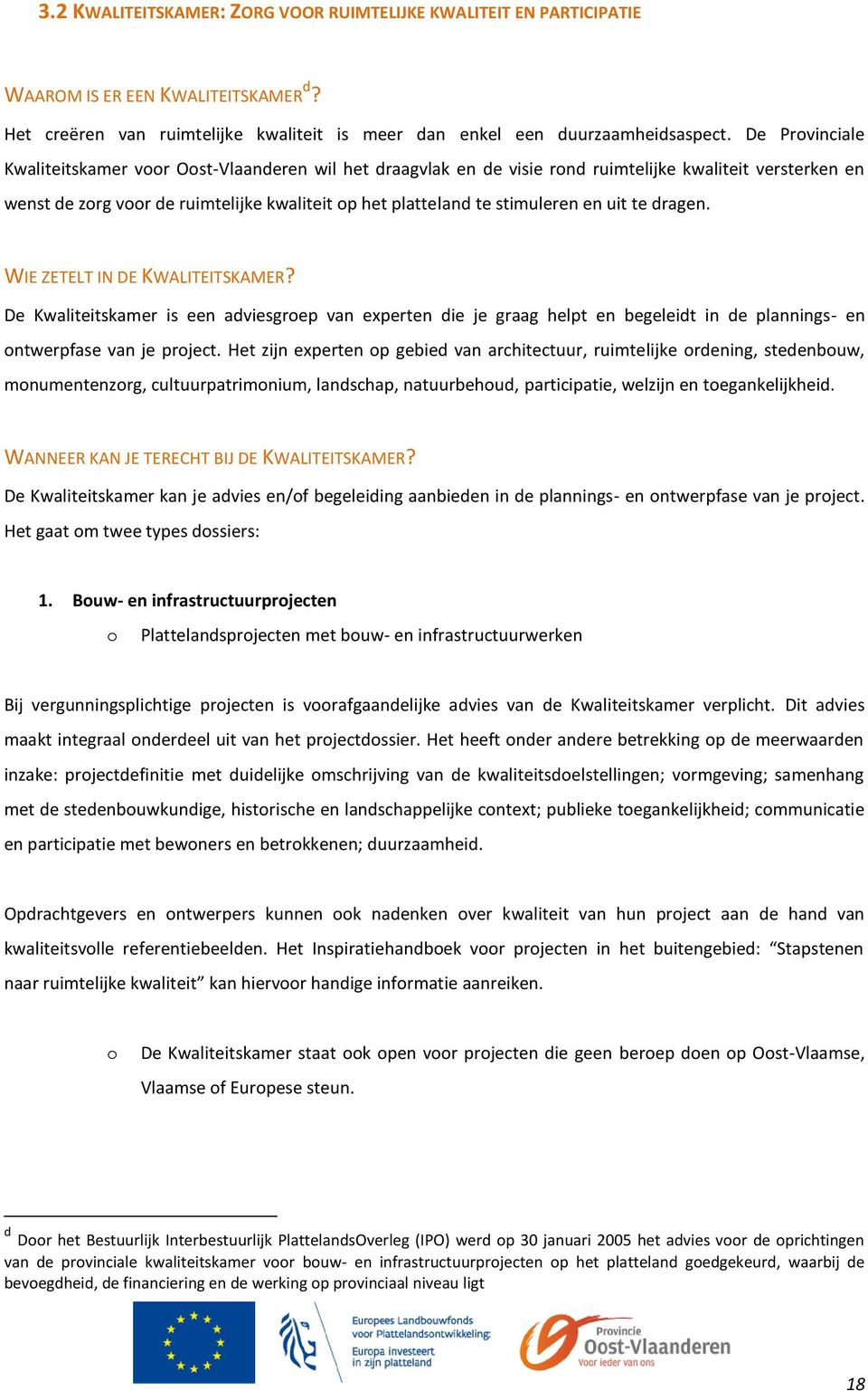 en uit te dragen. WIE ZETELT IN DE KWALITEITSKAMER? De Kwaliteitskamer is een adviesgroep van experten die je graag helpt en begeleidt in de plannings- en ontwerpfase van je project.