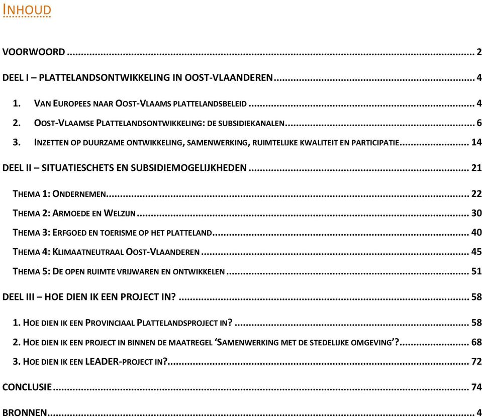 .. 30 THEMA 3: ERFGOED EN TOERISME OP HET PLATTELAND... 40 THEMA 4: KLIMAATNEUTRAAL OOST-VLAANDEREN... 45 THEMA 5: DE OPEN RUIMTE VRIJWAREN EN ONTWIKKELEN... 51 DEEL III HOE DIEN IK EEN PROJECT IN?