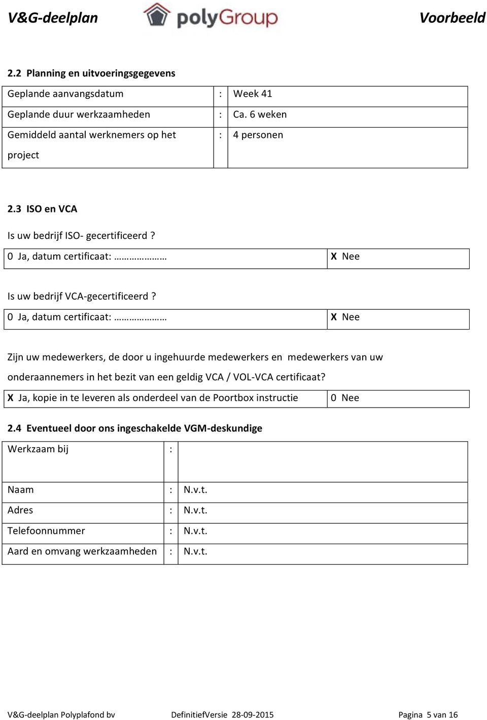 0 Ja, datum certificaat: X Nee Is Zijn uw uw bedrijf medewerkers, VCA-gecertificeerd de door u?