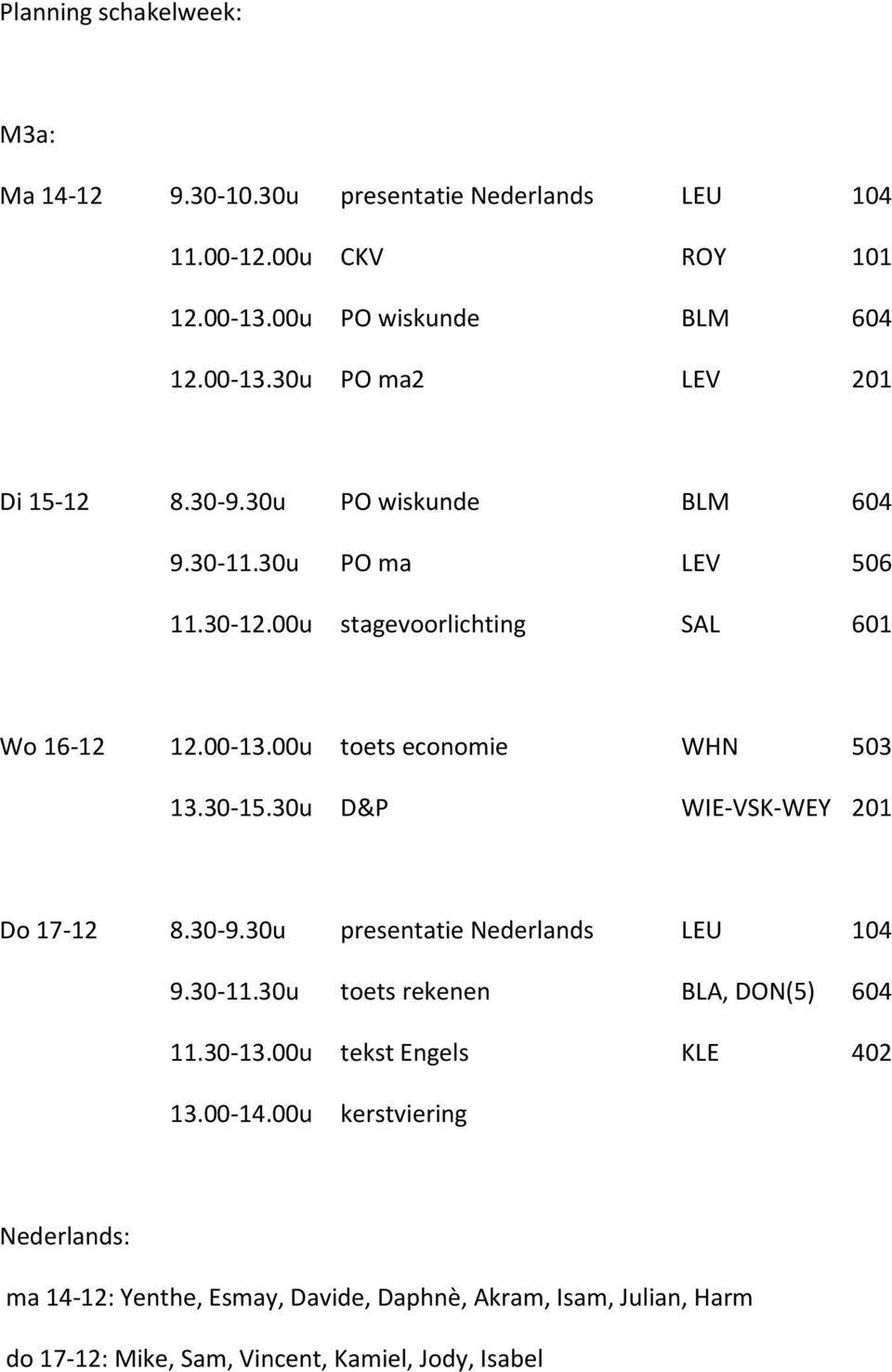 30-15.30u D&P WIE-VSK-WEY 201 Do 17-12 8.30-9.30u presentatie Nederlands LEU 104 9.30-11.30u toets rekenen BLA, DON(5) 604 11.30-13.