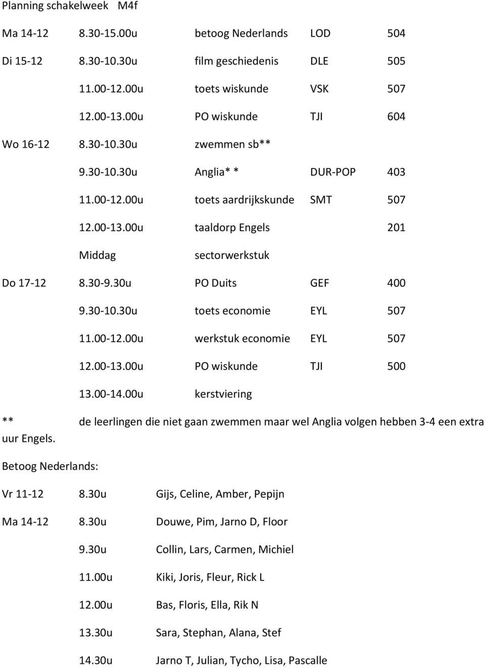 00-12.00u werkstuk economie EYL 507 12.00-13.00u PO wiskunde TJI 500 ** de leerlingen die niet gaan zwemmen maar wel Anglia volgen hebben 3-4 een extra uur Engels. Betoog Nederlands: Vr 11-12 8.